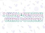 I Shall Survive Using Potions!